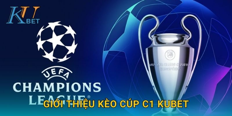 Giới thiệu kèo Cúp C1 Kubet