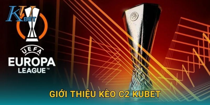 Giới thiệu kèo C2 Kubet