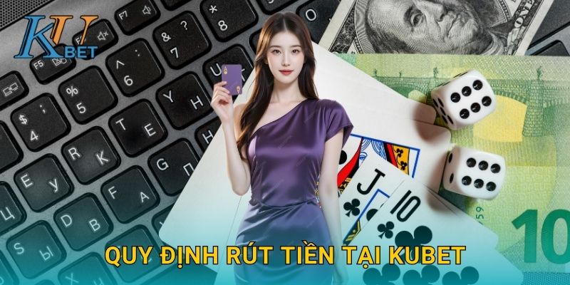 Rút tiền Kubet và cách giao dịch nhanh chóng Kubet 3 Quy định rút tiền tại Kubet