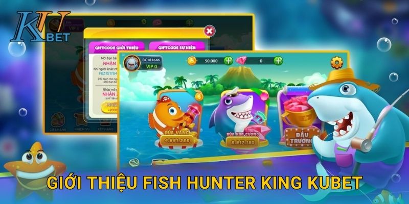 Giới thiệu Fish Hunter King Kubet