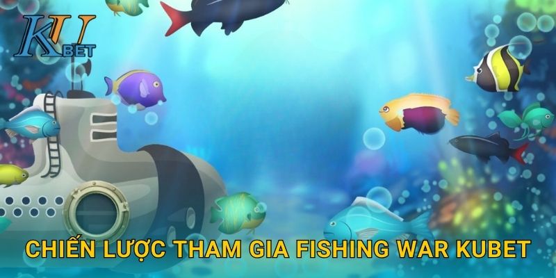 Fishing War Kubet và cuộc chiến đại dương tại Kubet 3 Chiến lược tham gia Fishing War Kubet