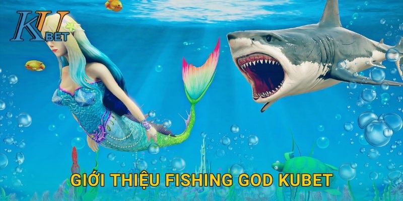 Fishing God Kubet và hành trình chinh phục thần biển Kubet 2 Giới thiệu Fishing God Kubet