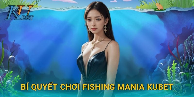 Fishing Mania Kubet và niềm đam mê bắn cá cùng Kubet 3 Bí quyết chơi Fishing Mania Kubet